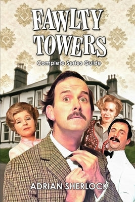 Fawlty Towers Complete Series Guide by Sherlock, Adrian