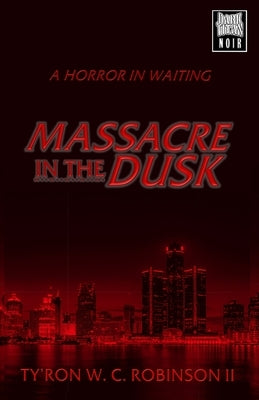 Massacre in the Dusk by Robinson, Ty'ron W. C., II