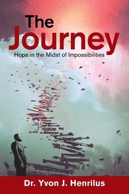 The Journey: Hope in the Midst of Impossibilities by Henrilus, Yvon J.