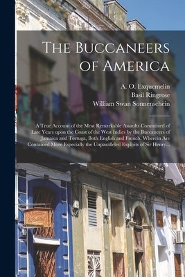 The Buccaneers of America: a True Account of the Most Remarkable Assaults Committed of Late Years Upon the Coast of the West Indies by the Buccan by Exquemelin, A. O. (Alexandre Olivier)