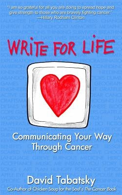 Write For Life: Communicating Your Way Through Cancer by Tabatsky, David