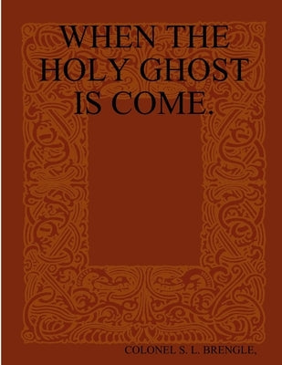 When the Holy Ghost Is Come. by Brengle, Colonel S. L.
