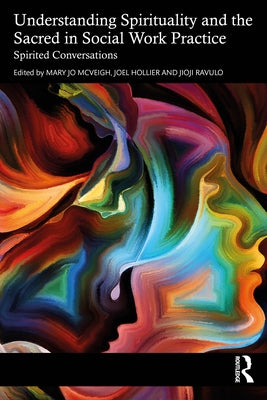 Understanding Spirituality and the Sacred in Social Work Practice: Spirited Conversations by McVeigh, Mary Jo