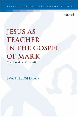 Jesus as Teacher in the Gospel of Mark: The Function of a Motif by Hershman, Evan
