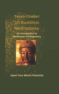 10 Buddhist Meditations: An Introduction to Meditation For Beginners by Chadari, Tenzin