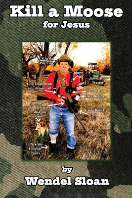 Kill a Moose for Jesus: Three-Minute Essays on Punks, Poets, Parrotheads, Police, Preachers and Politicians by Sloan, Wendel