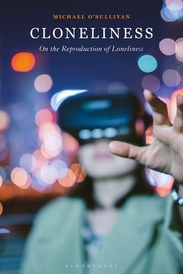 Cloneliness: On the Reproduction of Loneliness by O'Sullivan, Michael