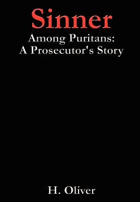 Sinner Among Puritans: A Prosecutor's Story by Oliver, H.