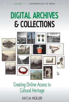 Digital Archives and Collections: Creating Online Access to Cultural Heritage by Müller, Katja
