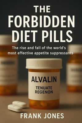 The Forbidden Diet Pills: The rise and fall of the world's most effective appetite suppressants. by Jones, Frank