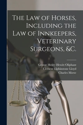 The Law of Horses, Including the Law of Innkeepers, Veterinary Surgeons, &c. [microform] by Oliphant, George Henry Hewitt