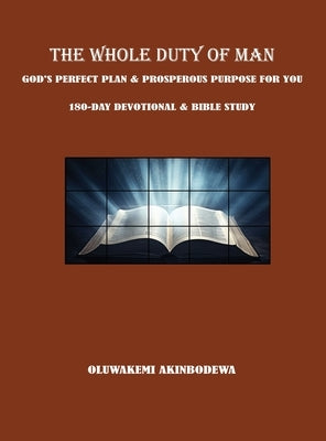 The Whole Duty of Man: God's Perfect Plan & Prosperous Purpose for You 180-Day Devotional & Bible Study by Akinbodewa, Oluwakemi