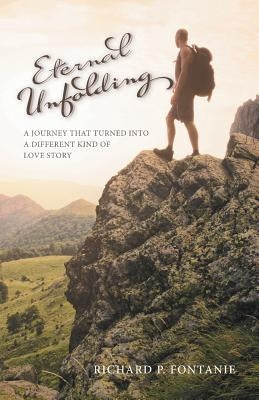 Eternal Unfolding: A Journey that turned into a different kind of love story by Fontanie, Richard P.
