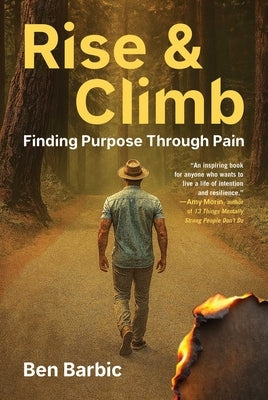 Rise and Climb: Finding Purpose Through Pain by Barbic, Ben