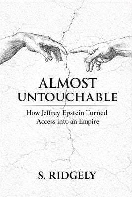 Almost Untouchable: How Jeffrey Epstein Turned Access into an Empire by Ridgely, S.