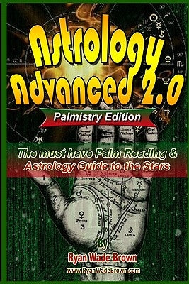 Astrology Advanced 2.0 Palmistry Edition - Black And White Version: The Must Have Palm Reading & Astrology Guide To The Stars by Brown, Ryan Wade
