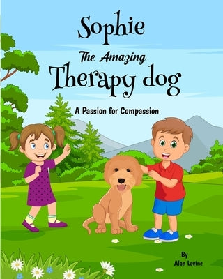 Sophie The Amazing Therapy dog: A Passion for Compassion by Levine, Alan S.