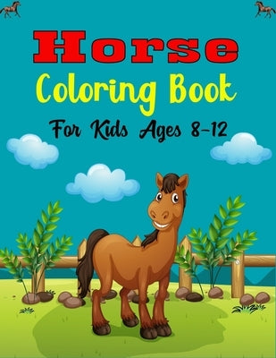 Horse Coloring Book For Kids Ages 8-12: The Ultimate Lovely and Fun Horse and Pony Coloring Book For Girls and Boys (Awesome gift Children's) by Publications, Mnktn