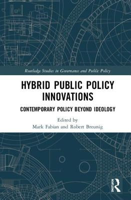 Hybrid Public Policy Innovations: Contemporary Policy Beyond Ideology by Fabian, Mark