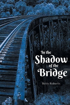 In the Shadow of the Bridge by Roberts, Betty