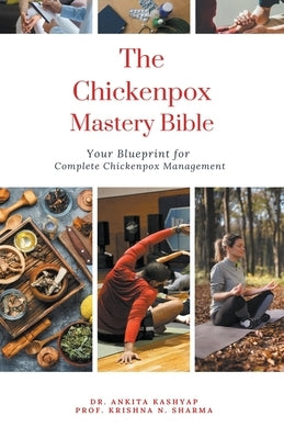 The Chickenpox Mastery Bible: Your Blueprint for Complete Chickenpox Management by Kashyap, Ankita