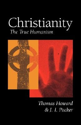 Christianity: The True Humanism by Howard, Thomas