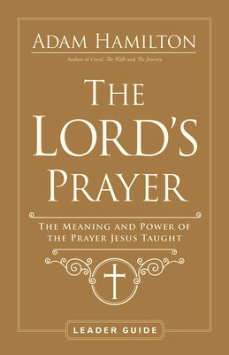 The Lord's Prayer Leader Guide: The Meaning and Power of the Prayer Jesus Taught by Hamilton, Adam