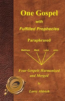 One Gospel with Fulfilled Prophecies: Paraphrased Four Gospels Harmonized and Merged by Aldrich, Larry