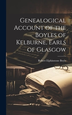Genealogical Account of the Boyles of Kelburne, Earls of Glasgow by Boyle, Robert Elphinstone