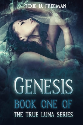 Genesis: (Book One of the True Luna Series) by Freeman, Texie D.