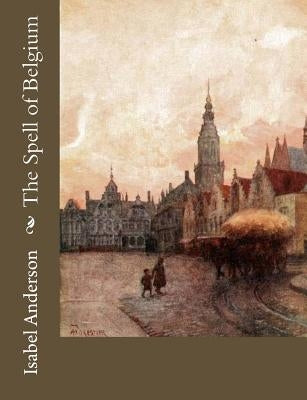 The Spell of Belgium by Anderson, Isabel