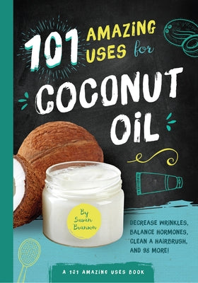 101 Amazing Uses for Coconut Oil: Reduce Wrinkles, Balance Hormones, Clean a Hairbrush and 98 More! Volume 2 by Branson, Susan