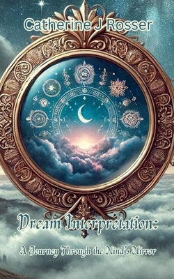 Dream Interpretation: A Journey Through the Mind's Mirror by Rosser, Catherine J.
