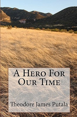 A Hero For Our Time by Putala, Theodore James
