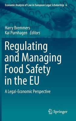 Regulating and Managing Food Safety in the EU: A Legal-Economic Perspective by Bremmers, Harry