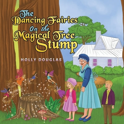 The Dancing Fairies on the Magical Tree Stump by Douglas, Holly
