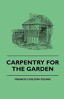 Carpentry For The Garden by Chilton-Young, Francis