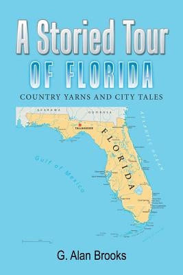 A Storied Tour of Florida: Country Yarns and City Tales by Brooks, G. Alan