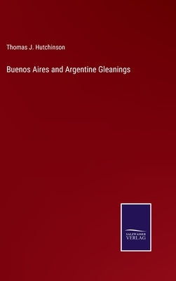 Buenos Aires and Argentine Gleanings by Hutchinson, Thomas J.