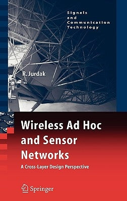 Wireless AD Hoc and Sensor Networks: A Cross-Layer Design Perspective by Jurdak, Raja
