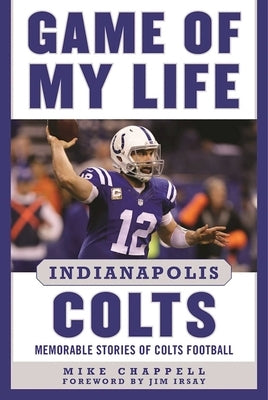 Game of My Life Indianapolis Colts: Memorable Stories of Colts Football by Chappell, Mike