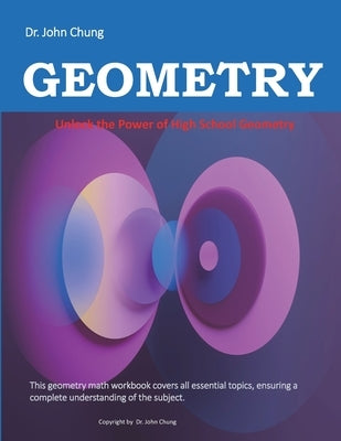 Dr. John Chung GEOMETRY: Unlock the Power of High School Geometry by Chung, John