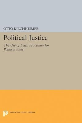 Political Justice: The Use of Legal Procedure for Political Ends by Kirchheimer, Otto