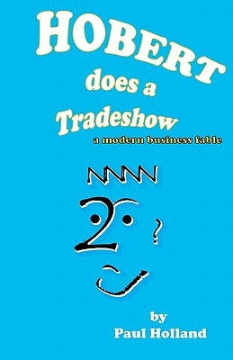 Hobert does a Tradeshow: a modern business fable by Holland, Paul