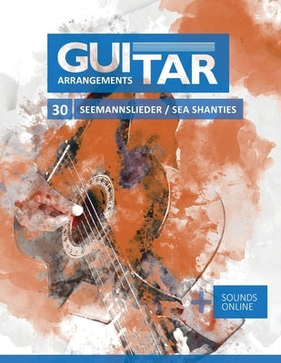 Guitar Arrangements - 30 Seemannslieder / Sea Shanties: + Sounds online by Schipp, Bettina