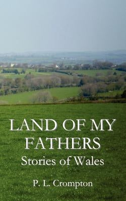 Land Of My Fathers by Crompton, P. L.
