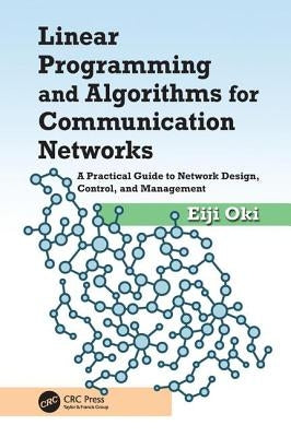 Linear Programming and Algorithms for Communication Networks: A Practical Guide to Network Design, Control, and Management by Oki, Eiji