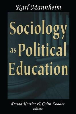 Sociology as Political Education: Karl Mannheim in the University by Mannheim, Karl