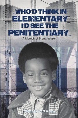 Who'd Think in Elementary, I'd See the Penitentary by Jackson, Brent