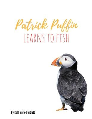 Patrick Puffin Learns to Fish by Bartlett, Katherine